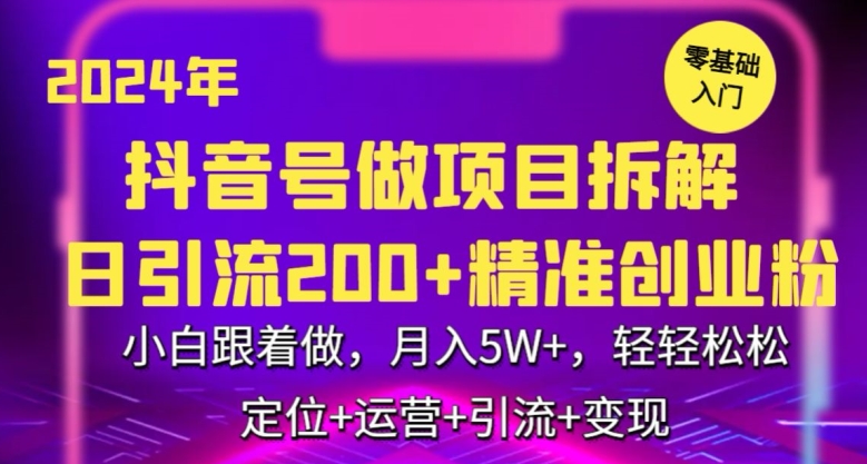 2024年抖音做项目拆解日引流300+创业粉，小白跟着做，月入5万，轻轻松松【揭秘】-51资源库