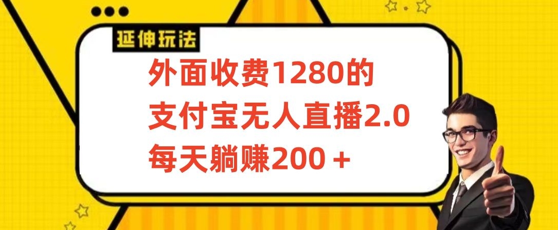 外面收费1280的支付宝无人直播2.0项目，每天躺赚200+，保姆级教程【揭秘】-51资源库