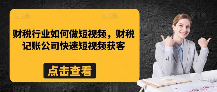 财税行业如何做短视频，财税记账公司快速短视频获客-51资源库