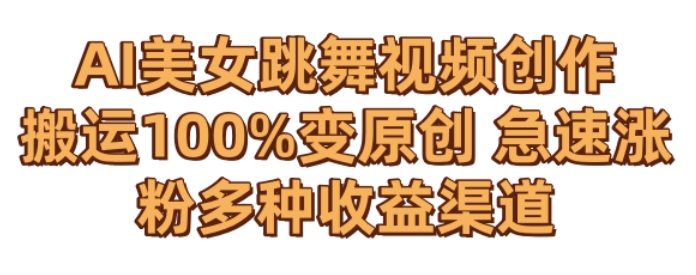 AI美女跳舞视频0成本创作，骚操作搬运，100%变原创，急速涨粉，多种收益渠道【揭秘】-51资源库