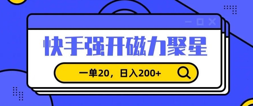 信息差赚钱项目，快手强开磁力聚星，一单20，日入200+【揭秘】-51资源库