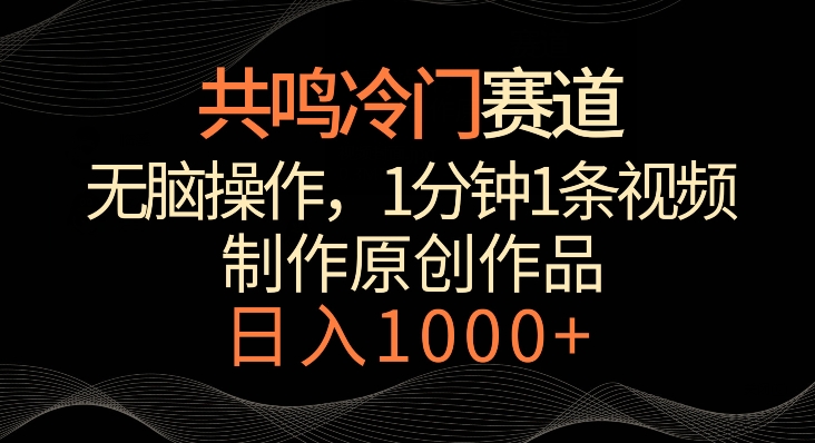 共鸣冷门赛道，无脑操作，一分钟一条视频，日入1000+【揭秘】-51资源库