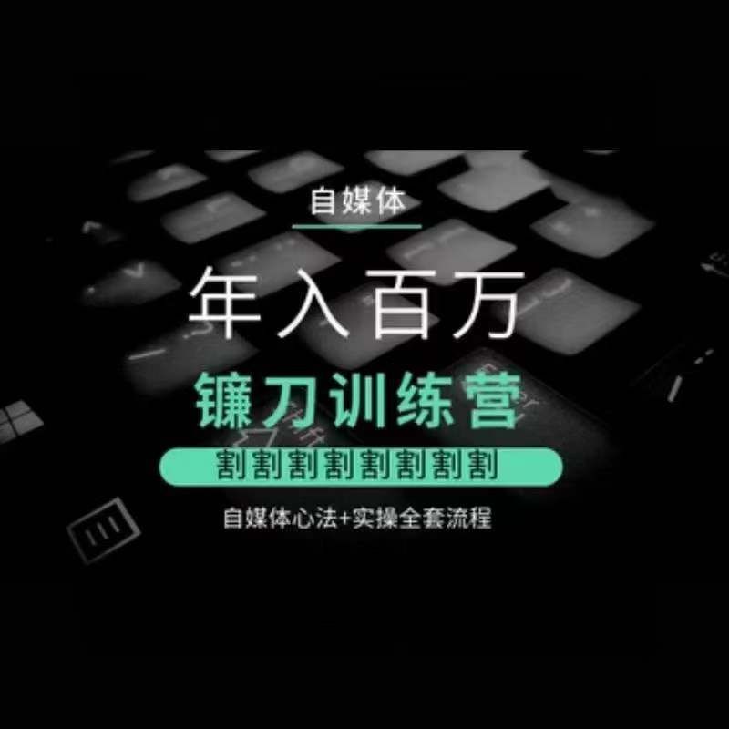 自媒体年入百万镰刀训练营，割割割割割割割割，自媒体心法+实操全套流程-51资源库