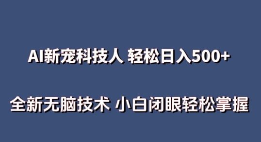 AI科技人 不用真人出镜日入500+ 全新技术 小白轻松掌握【揭秘】-51资源库