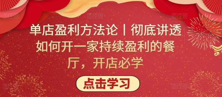单店盈利方法论丨彻底讲透如何开一家持续盈利的餐厅，开店必学-51资源库