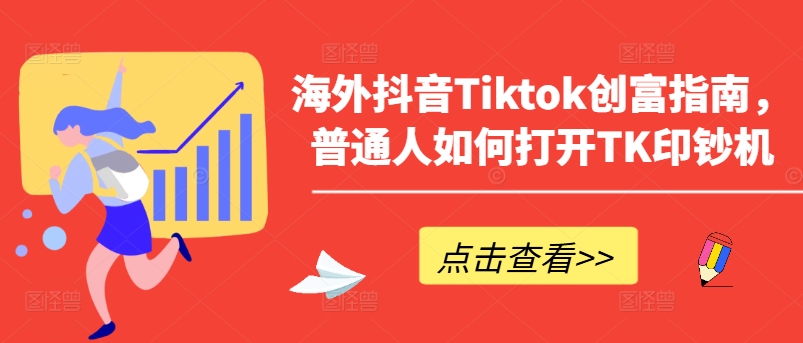 海外抖音Tiktok创富指南，普通人如何打开TK印钞机-51资源库
