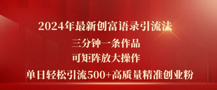 2024年最新创富语录引流法，三分钟一条作品，可矩阵放大操作，单日轻松引流500+高质量创业粉-51资源库