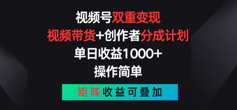 视频号双重变现，视频带货+创作者分成计划 , 操作简单，矩阵收益叠加【揭秘】-51资源库