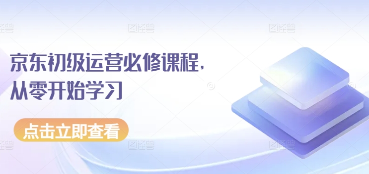 京东初级运营必修课程，从零开始学习-51资源库