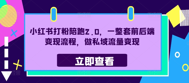 小红书打粉陪跑2.0，一整套前后端变现流程，做私域流量变现-51资源库
