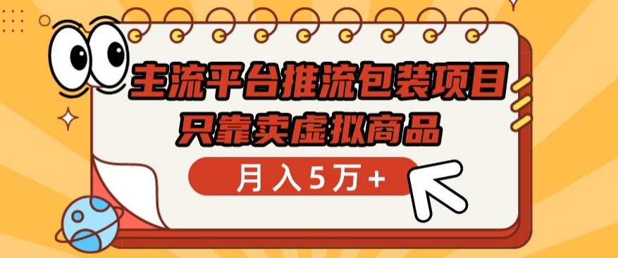 主流平台推流包装项目，只靠卖虚拟商品月入5万+【揭秘】-51资源库