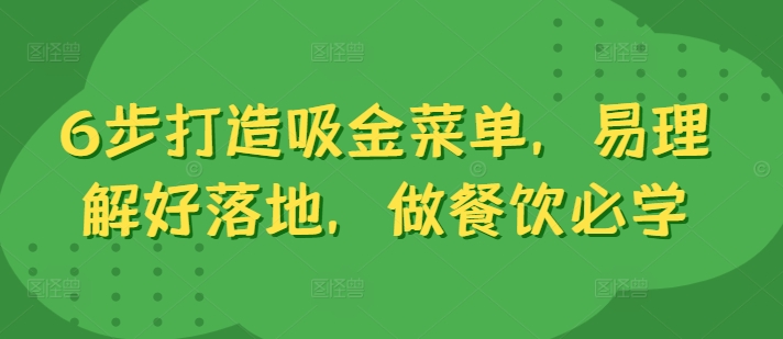 6步打造吸金菜单，易理解好落地，做餐饮必学-51资源库