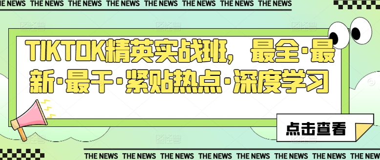 TIKTOK精英实战班，最全·最新·最干·紧贴热点·深度学习-51资源库