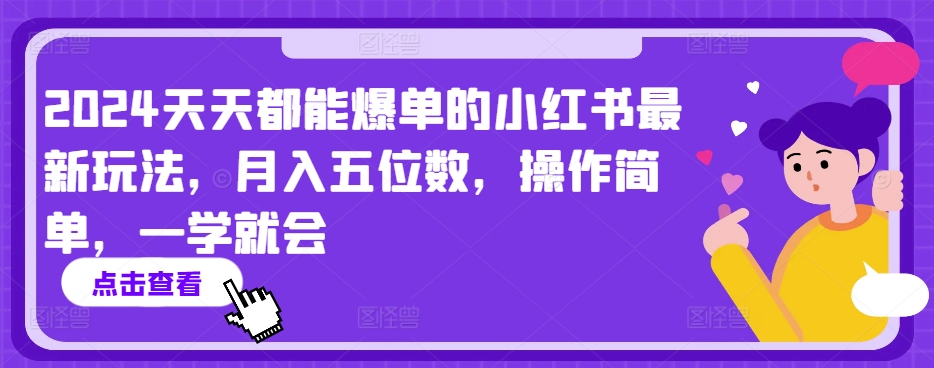 2024天天都能爆单的小红书最新玩法，月入五位数，操作简单，一学就会【揭秘】-51资源库