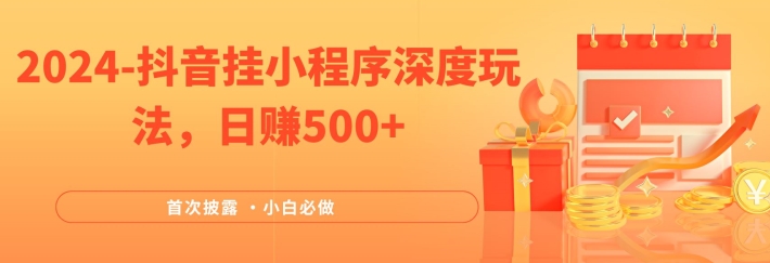 2024全网首次披露，抖音挂小程序深度玩法，日赚500+，简单、稳定，带渠道收入，小白必做【揭秘】-51资源库