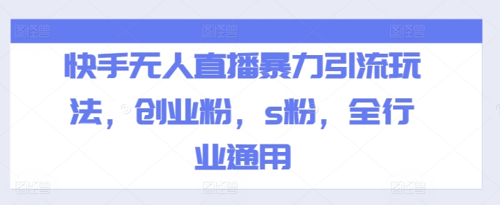 快手无人直播暴力引流玩法，创业粉，s粉，全行业通用-51资源库