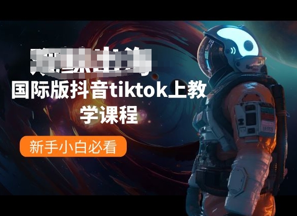 国际版抖音tiktok上教学课程，新手小白必看-51资源库