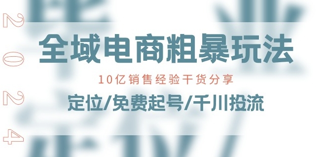 全域电商-粗暴玩法课：10亿销售经验干货分享!定位/免费起号/千川投流-51资源库