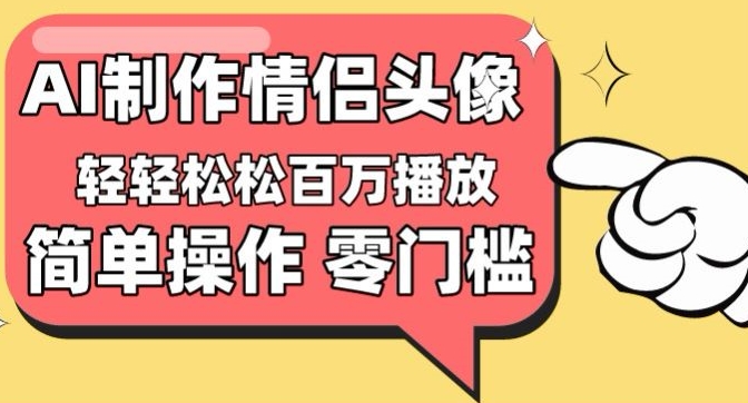 【零门槛高收益】情侣头像视频，播放量百万不是梦【揭秘】-51资源库