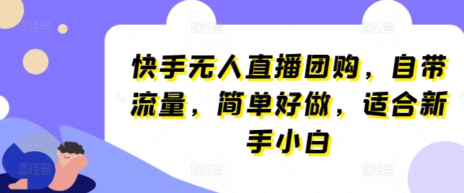 快手无人直播团购，自带流量，简单好做，适合新手小白【揭秘】-51资源库