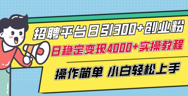 招聘平台日引300+创业粉，日稳定变现4000+实操教程小白轻松上手【揭秘】-51资源库