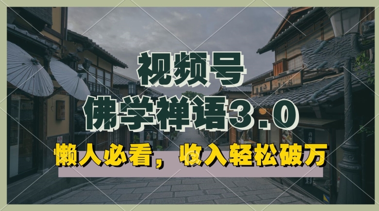 懒人必看，视频号佛学禅语3.0.纯原创视频，每天1-2小时，收益高，可以矩阵操作【揭秘】-51资源库