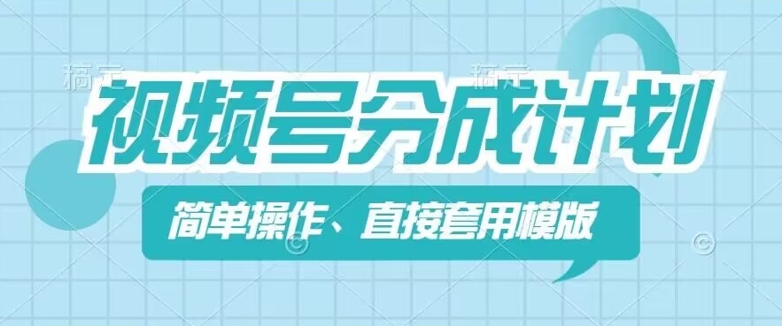 视频号分成计划新玩法，简单操作，直接着用模版，几分钟做好一个作品-51资源库