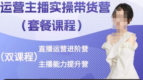 运营主播实操带货营，直播运营进阶，主播能力提升-51资源库
