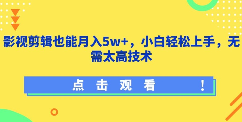 影视剪辑也能月入5w+，小白轻松上手，无需太高技术【揭秘】-51资源库