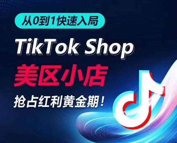 从0到1快速入局TikTok美区小店，快速抢占流量黄金期，开启日出千单之旅-51资源库