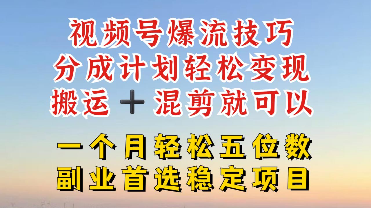 视频号分成最暴力赛道，几分钟出一条原创，最强搬运+混剪新方法，谁做谁爆【揭秘】-51资源库