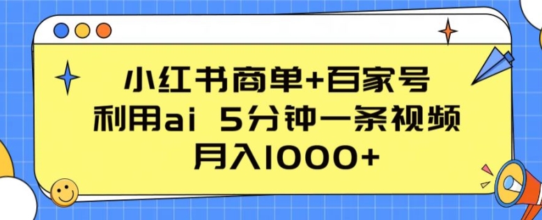 小红书商单+百家号，利用ai 5分钟一条视频，月入1000+【揭秘】-51资源库