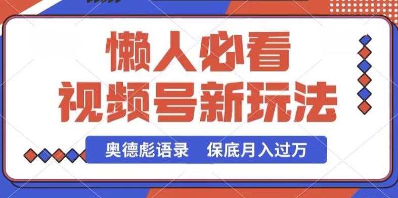视频号新玩法，奥德彪语录，视频制作简单，流量也不错，保底月入过W【揭秘】-51资源库