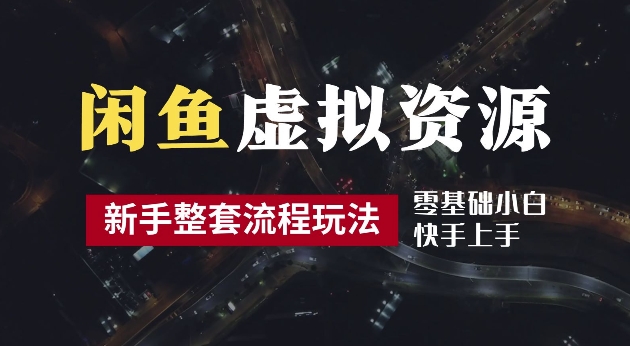 2024最新闲鱼虚拟资源玩法，养号到出单整套流程，多管道收益，每天2小时月收入过万【揭秘】-51资源库
