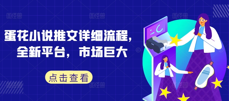 蛋花小说推文详细流程，全新平台，市场巨大-51资源库