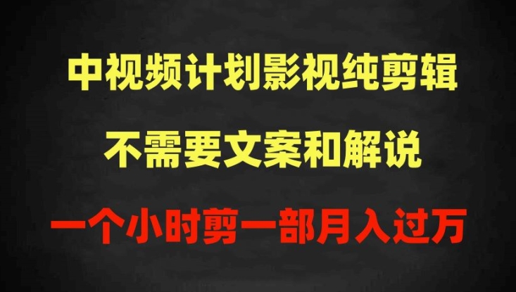 中视频计划影视纯剪辑，不需要文案和解说，一个小时剪一部，100%过原创月入过万【揭秘】-51资源库