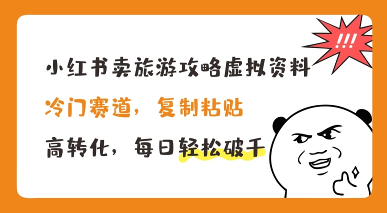 小红书卖旅游攻略虚拟资料，冷门赛道，复制粘贴，高转化，每日轻松破千【揭秘】-51资源库