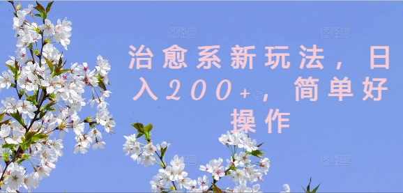 治愈系新玩法，日入200+，简单好操作【揭秘】-51资源库