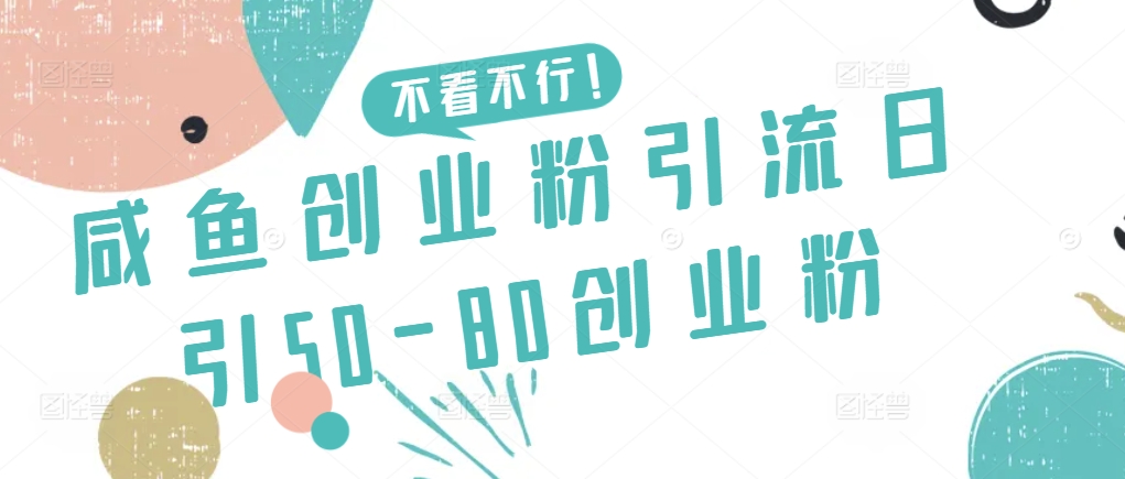 咸鱼创业粉引流日引50-80创业粉【揭秘】-51资源库
