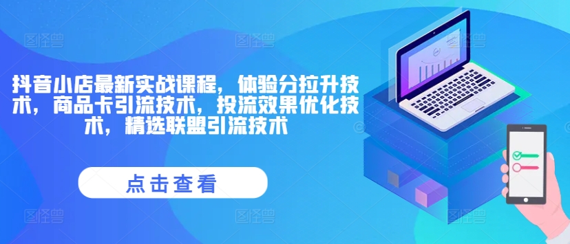 抖音小店最新实战课程，体验分拉升技术，商品卡引流技术，投流效果优化技术，精选联盟引流技术-51资源库