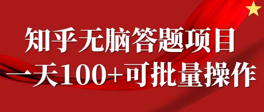 知乎答题项目，日入100+，时间自由，可批量操作【揭秘】-51资源库