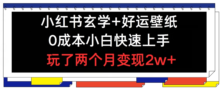 小红书玄学+好运壁纸玩法，0成本小白快速上手，玩了两个月变现2w+ 【揭秘】-51资源库