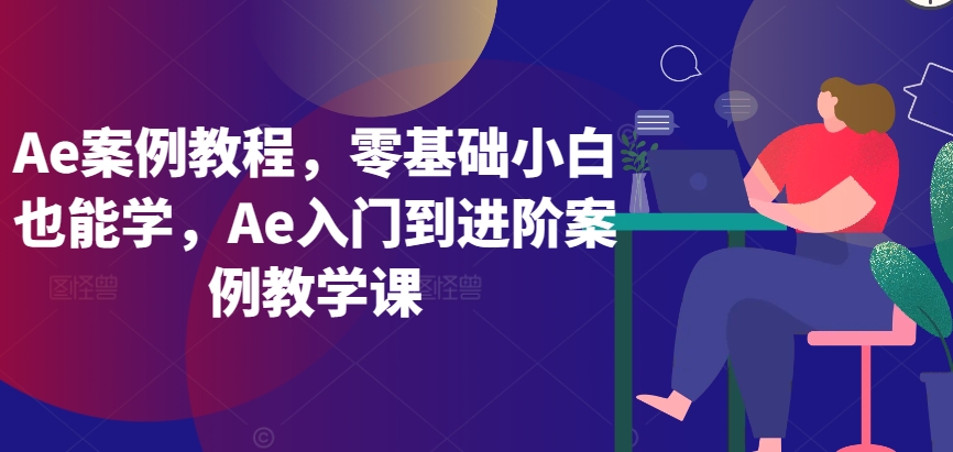 Ae案例教程，零基础小白也能学，Ae入门到进阶案例教学课-51资源库
