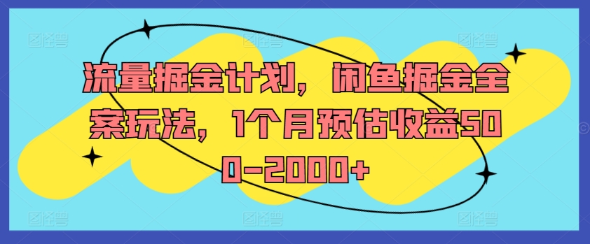 流量掘金计划，闲鱼掘金全案玩法，1个月预估收益500-2000+-51资源库