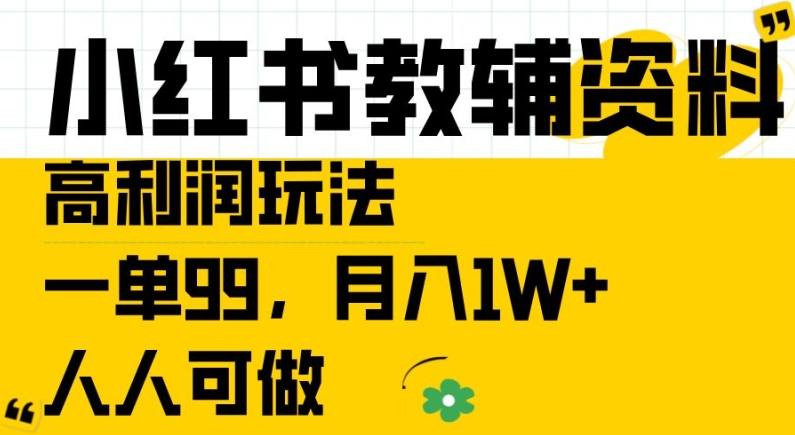小红书教辅资料高利润玩法，一单99.月入1W+，人人可做【揭秘】-51资源库