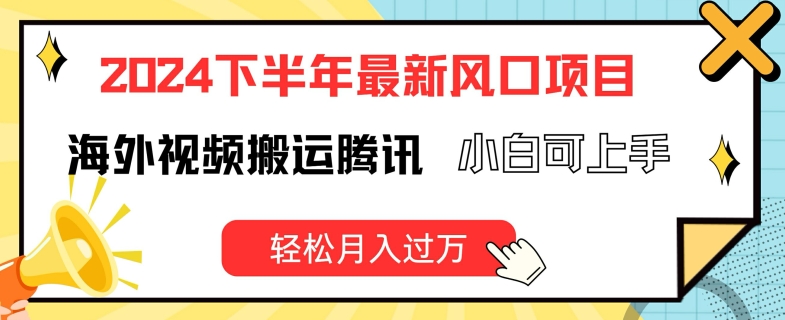 2024下半年最新风口项自，海外视频搬运腾讯，小白可上手，轻松月入过万【揭秘】-51资源库