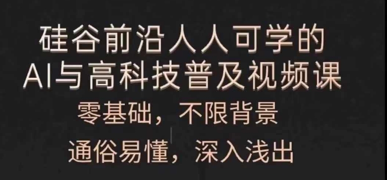 人人可学的AI与高科技普及视频课，零基础，通俗易懂，深入浅出-51资源库