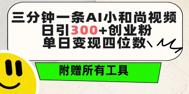 三分钟一条AI小和尚视频 ，日引300+创业粉，单日变现四位数 ，附赠全套免费工具【揭秘】-51资源库