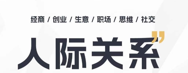人际关系思维提升课 ，个人破圈 职场提升 结交贵人 处事指导课-51资源库