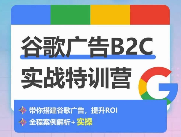谷歌广告B2C实战特训营，500+谷歌账户总结经验，实战演示如何从0-1搭建广告账户-51资源库
